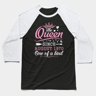 The Queen Since August 1970 One Of A Kind Happy Birthday 50 Years Old To Me You Baseball T-Shirt